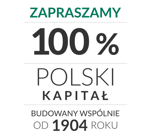 100% polski kapitał, budowany wspólnie od 1904 roku